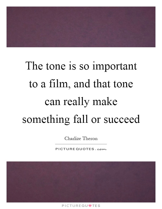 The tone is so important to a film, and that tone can really make something fall or succeed Picture Quote #1