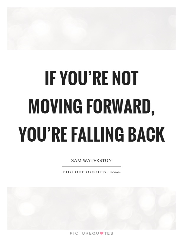 If you're not moving forward, you're falling back Picture Quote #1