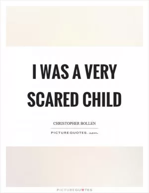 I was a very scared child Picture Quote #1