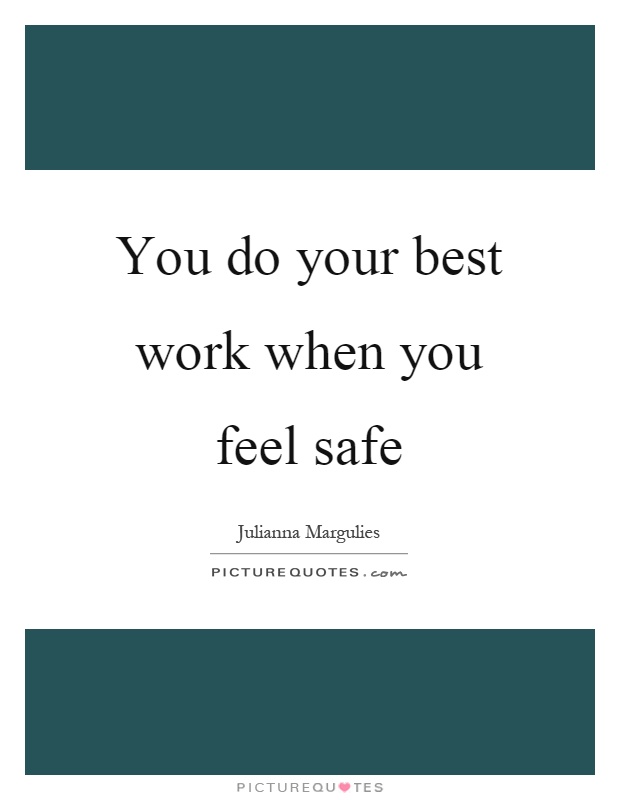 You do your best work when you feel safe Picture Quote #1