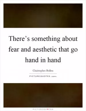 There’s something about fear and aesthetic that go hand in hand Picture Quote #1