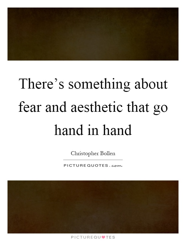 There's something about fear and aesthetic that go hand in hand Picture Quote #1