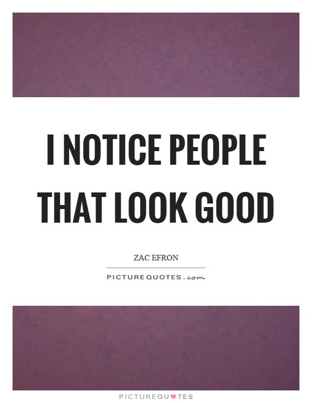 I notice people that look good Picture Quote #1