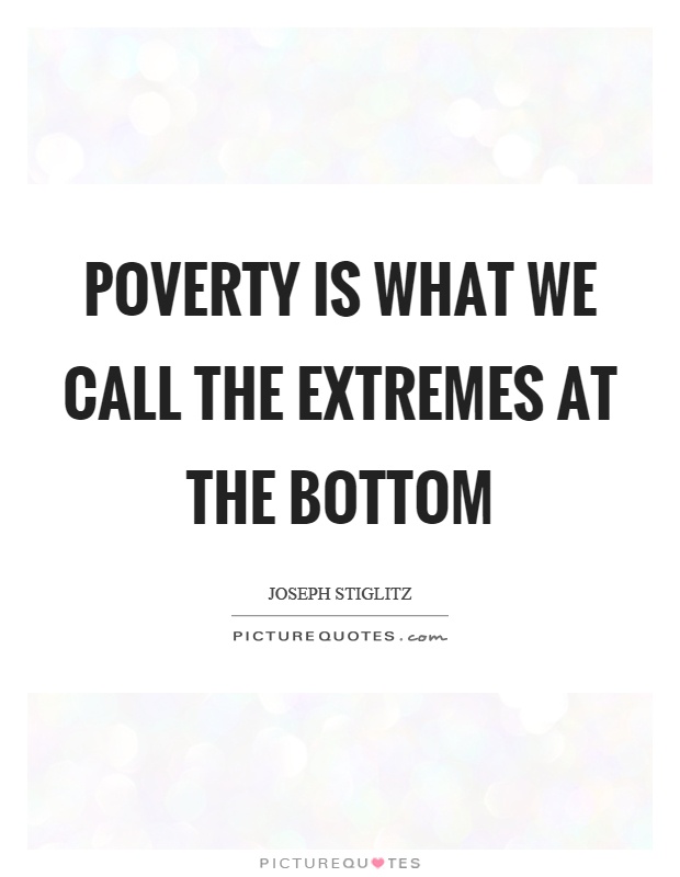 Poverty is what we call the extremes at the bottom Picture Quote #1