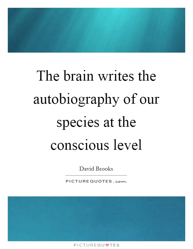 The brain writes the autobiography of our species at the conscious level Picture Quote #1
