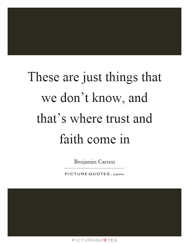 These are just things that we don't know, and that's where trust and faith come in Picture Quote #1