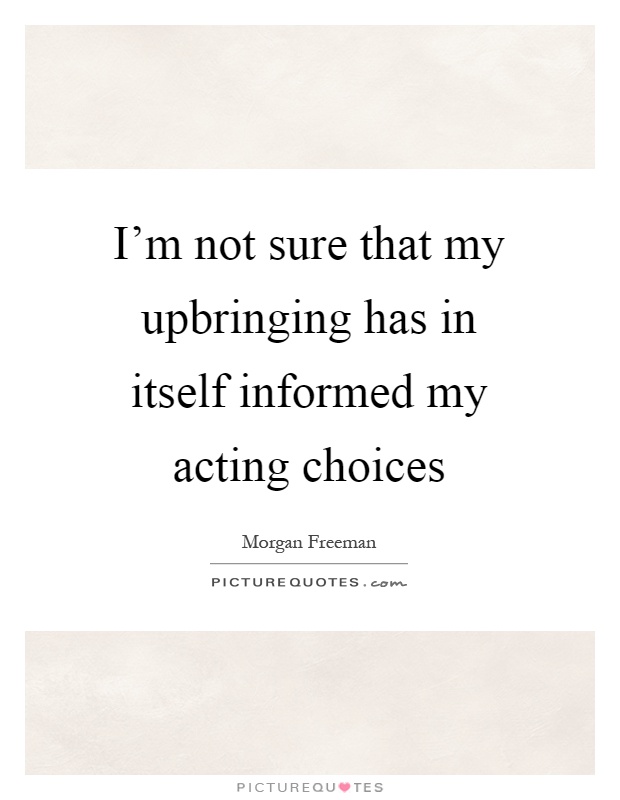 I'm not sure that my upbringing has in itself informed my acting choices Picture Quote #1