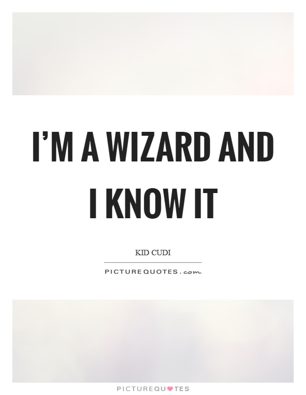 I'm a wizard and I know it Picture Quote #1