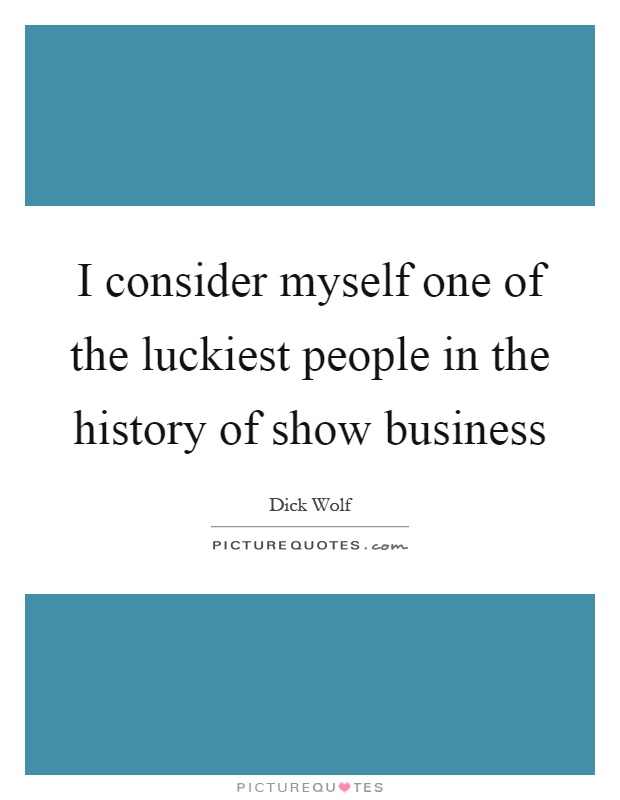 I consider myself one of the luckiest people in the history of show business Picture Quote #1