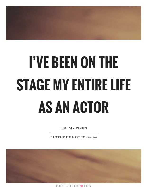 I've been on the stage my entire life as an actor Picture Quote #1