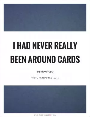 I had never really been around cards Picture Quote #1