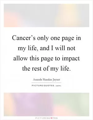 Cancer’s only one page in my life, and I will not allow this page to impact the rest of my life Picture Quote #1