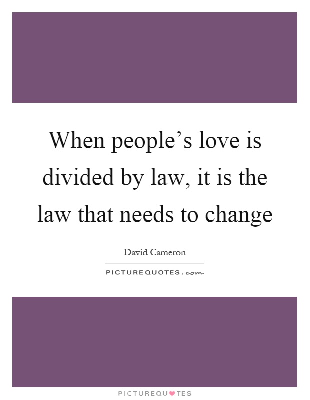 When people's love is divided by law, it is the law that needs to change Picture Quote #1