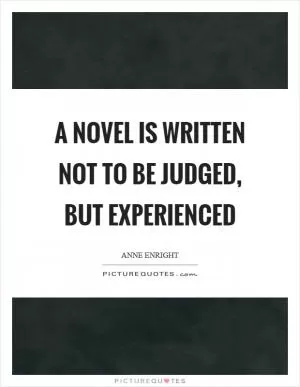 A novel is written not to be judged, but experienced Picture Quote #1