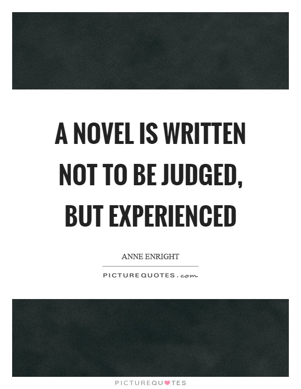 A novel is written not to be judged, but experienced Picture Quote #1