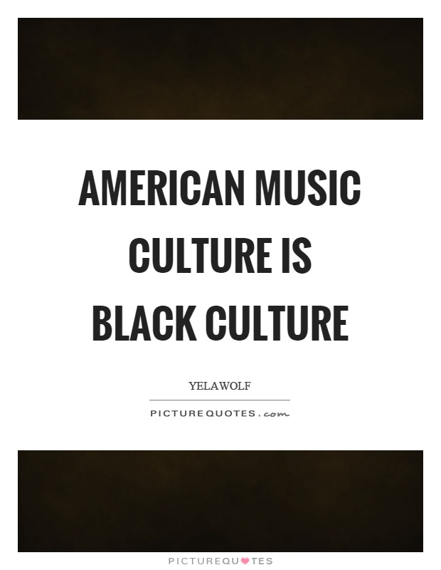 American music culture is black culture Picture Quote #1