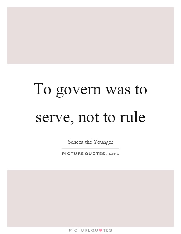 To govern was to serve, not to rule Picture Quote #1