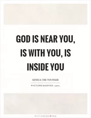 God is near you, is with you, is inside you Picture Quote #1