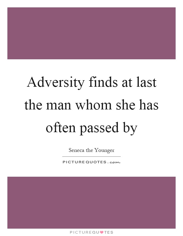 Adversity finds at last the man whom she has often passed by Picture Quote #1