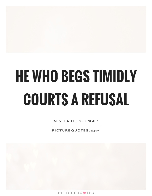 He who begs timidly courts a refusal Picture Quote #1