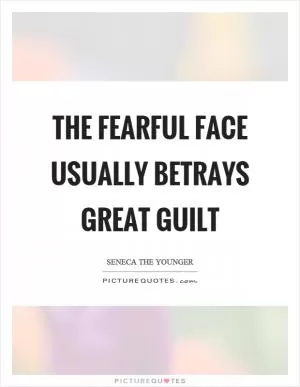 The fearful face usually betrays great guilt Picture Quote #1