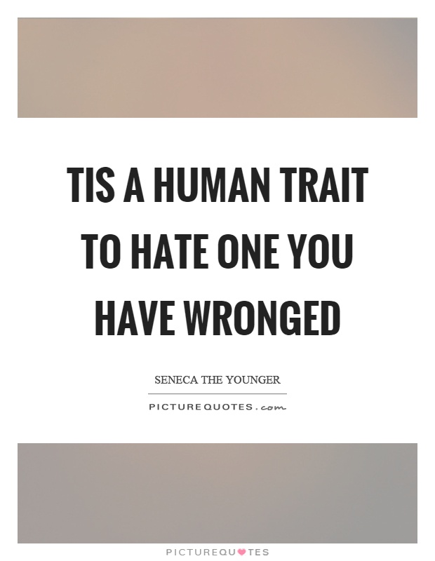 Tis a human trait to hate one you have wronged Picture Quote #1
