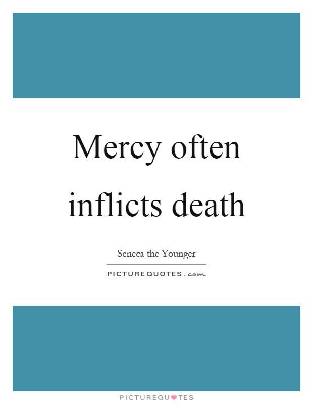 Mercy often inflicts death Picture Quote #1