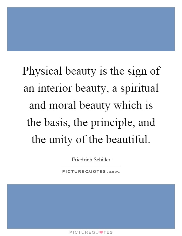Physical beauty is the sign of an interior beauty, a spiritual and moral beauty which is the basis, the principle, and the unity of the beautiful Picture Quote #1