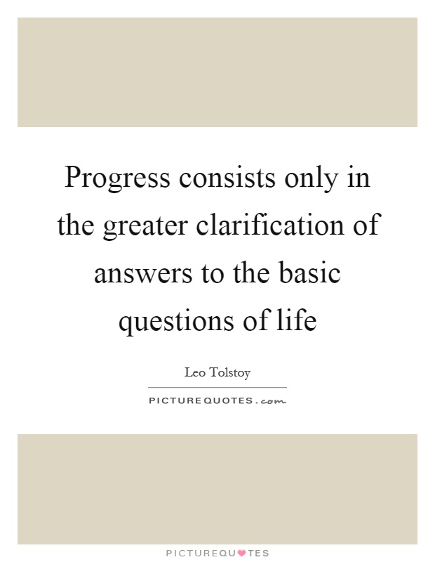 Progress consists only in the greater clarification of answers to the basic questions of life Picture Quote #1
