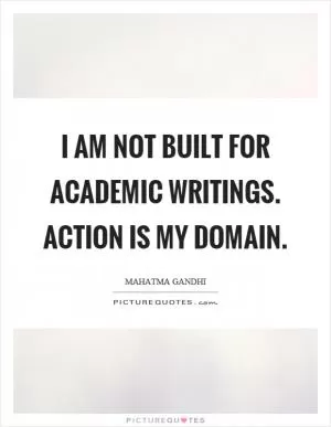 I am not built for academic writings. Action is my domain Picture Quote #1
