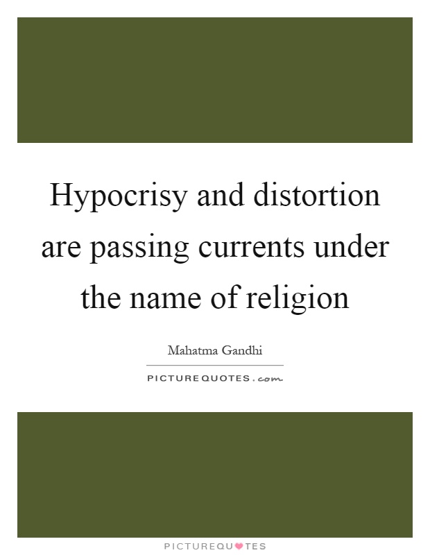 Hypocrisy and distortion are passing currents under the name of religion Picture Quote #1