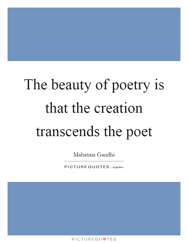 The beauty of poetry is that the creation transcends the poet Picture Quote #1
