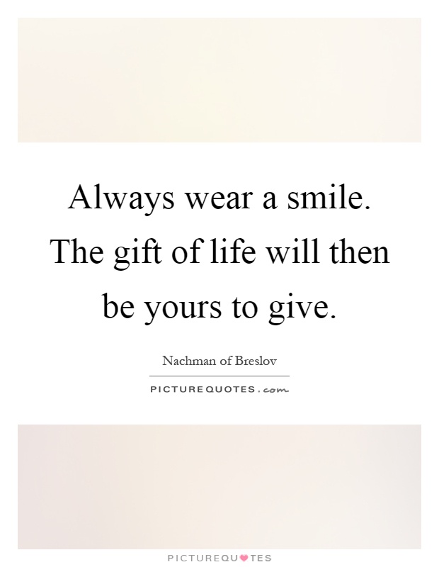 Always wear a smile. The gift of life will then be yours to give Picture Quote #1