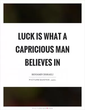 Luck is what a capricious man believes in Picture Quote #1