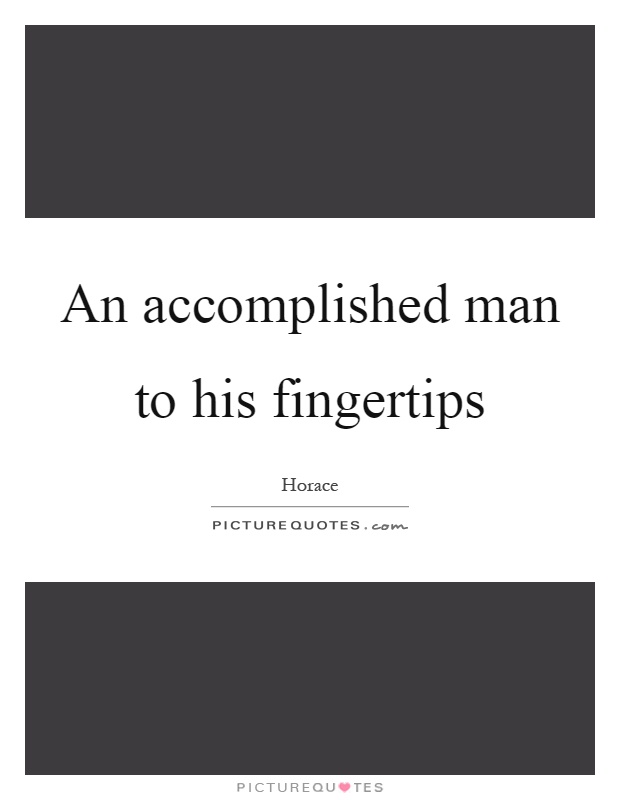 An accomplished man to his fingertips Picture Quote #1