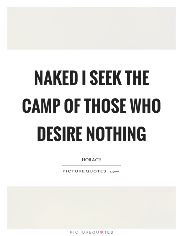 Naked I seek the camp of those who desire nothing Picture Quote #1