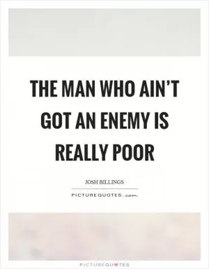 The man who ain’t got an enemy is really poor Picture Quote #1