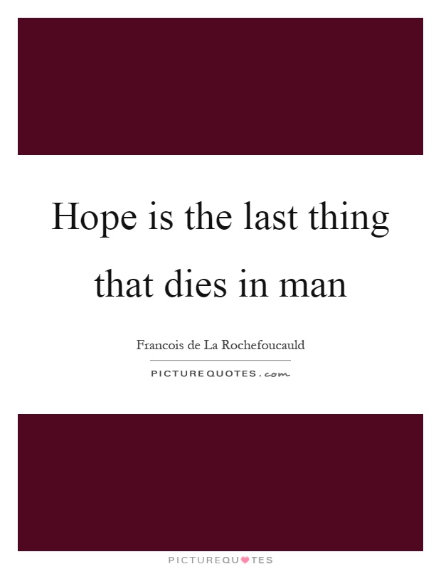 Hope is the last thing that dies in man Picture Quote #1