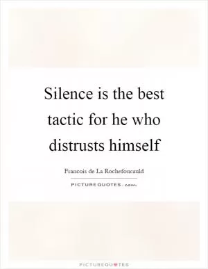 Silence is the best tactic for he who distrusts himself Picture Quote #1