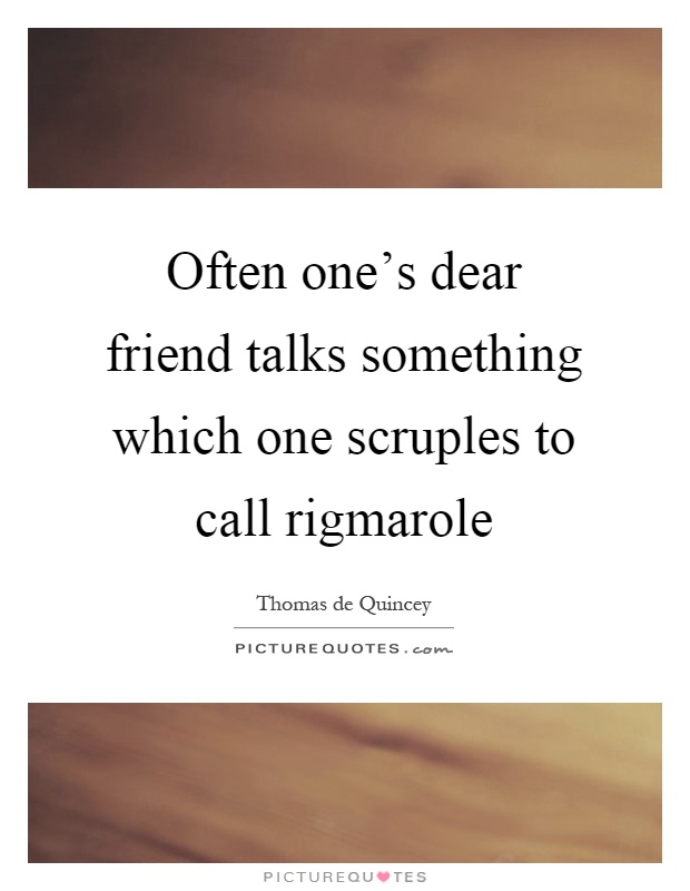 Often one's dear friend talks something which one scruples to call rigmarole Picture Quote #1