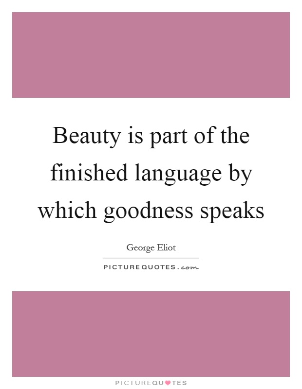 Beauty is part of the finished language by which goodness speaks Picture Quote #1