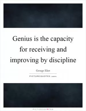 Genius is the capacity for receiving and improving by discipline Picture Quote #1