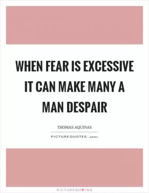 When fear is excessive it can make many a man despair Picture Quote #1