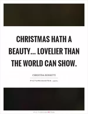Christmas hath a beauty... lovelier than the world can show Picture Quote #1