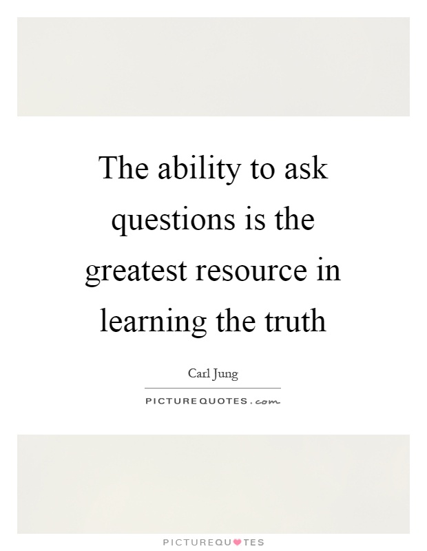 The ability to ask questions is the greatest resource in learning the truth Picture Quote #1