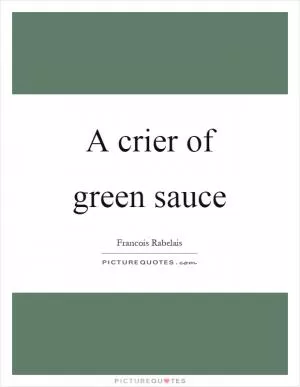 A crier of green sauce Picture Quote #1