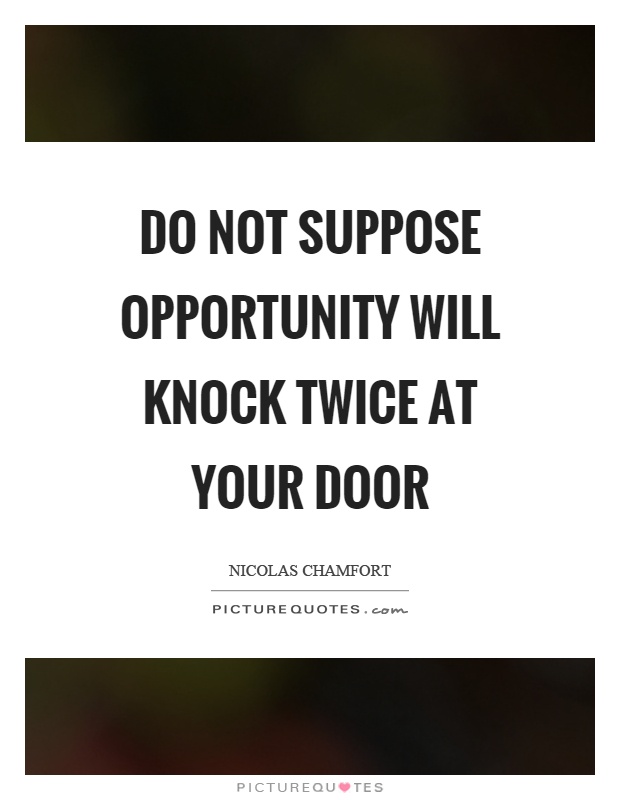 Do not suppose opportunity will knock twice at your door Picture Quote #1