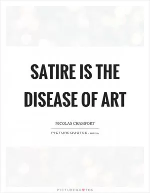 Satire is the disease of art Picture Quote #1