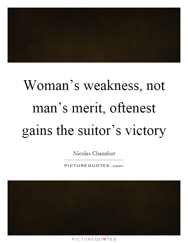 Woman's weakness, not man's merit, oftenest gains the suitor's victory Picture Quote #1