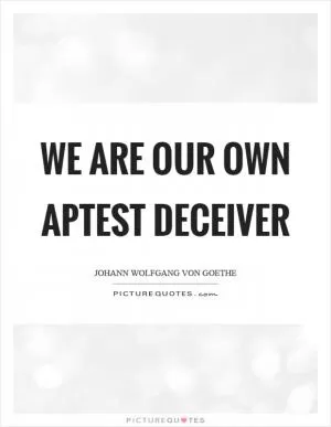 We are our own aptest deceiver Picture Quote #1